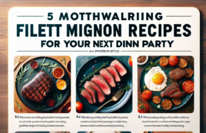 5 Mouthwatering Filet Mignon Recipes for Your Next Dinner Party