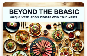 Beyond the Basic: Unique Steak Dinner Ideas to Wow Your Guests