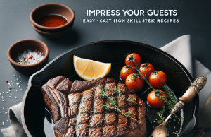 Impress Your Guests: Easy Cast Iron Skillet Steak Recipes